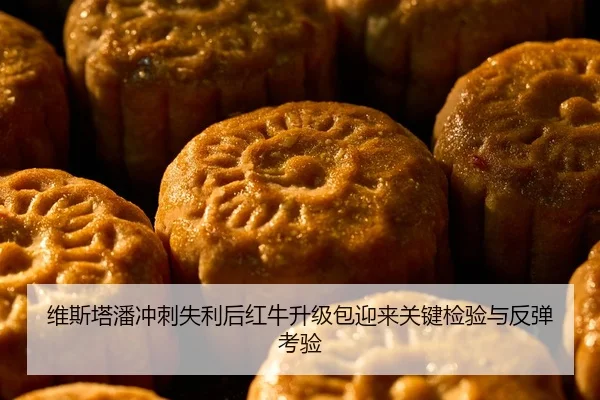 维斯塔潘冲刺失利后红牛升级包迎来关键检验与反弹考验