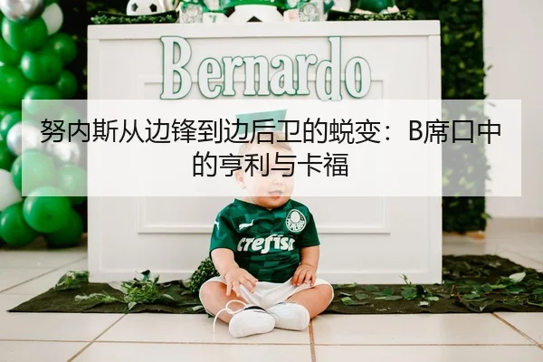努内斯从边锋到边后卫的蜕变：B席口中的亨利与卡福